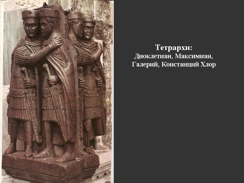 Тетрархи:  Диоклетиан, Максимиан, Галерий, Констанций Хлор